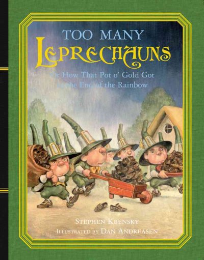 Too many leprechauns : or, How that pot o' gold got to the end of the rainbow / Stephen Krensky ; illustrated by Dan Andreasen.