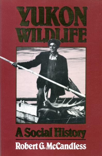 Yukon wildlife : a social history / Robert G. McCandless.