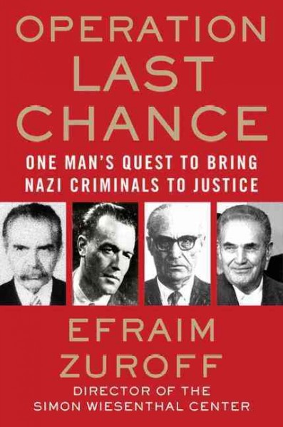 Operation Last Chance : one man's quest to bring Nazi criminals to justice / Efraim Zuroff.