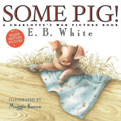 Some pig! : a Charlotte's web picture book / by E.B. White ; illustrated by Maggie Kneen.