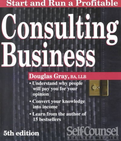 Start and run a profitable consulting business : a step-by-step business plan / Douglas A. Gray.