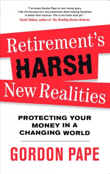 Retirement's harsh new realities : protecting your money in a changing world / Gordon Pape.