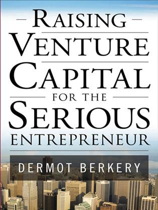 Raising venture capital for the serious entrepreneur [electronic resource] / Dermot Berkery.