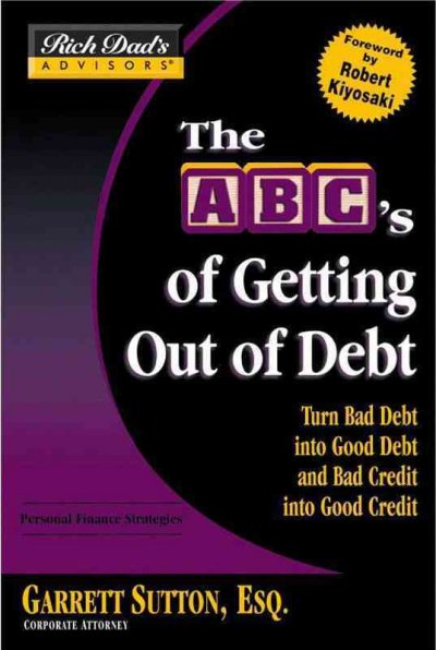 The ABC's of getting out of debt [electronic resource] : turn bad debt into good debt and bad credit into good credit / Garrett Sutton.