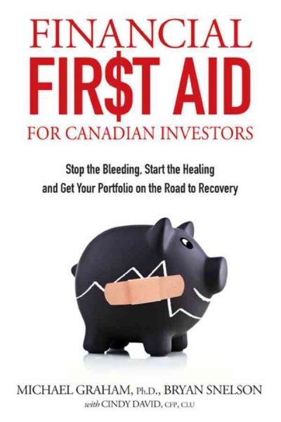 Financial first aid for Canadian investors [electronic resource] : stop the bleeding, start the healing and get your portfolio on the road to recovery / Michael Graham, Bryan Snelson with Cindy David.