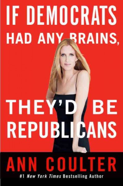 If Democrats had any brains, they'd be Republicans [electronic resource] / Ann Coulter.