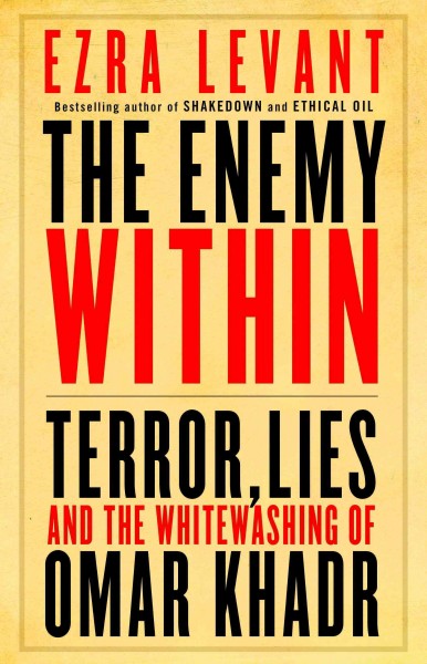 The enemy within [electronic resource] : terror, lies, and the whitewashing of Omar Khadr / Ezra Levant.