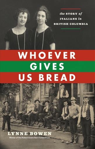 Whoever gives us bread [electronic resource] : the story of Italians in British Columbia / Lynne Bowen.