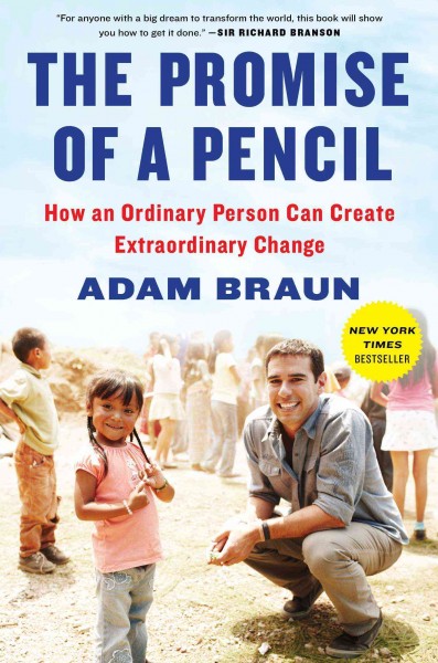 The promise of a pencil : how an ordinary person can create extraordinary change / Adam Braun with Carlye Adler.