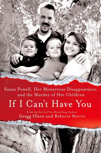 If I can't have you : Susan Powell, her mysterious disappearance, and the murder of her children / Gregg Olsen and Rebecca Morris.