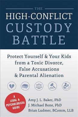 The high-conflict custody battle : protect yourself & your kids from a toxic divorce, false accusations & parental alienation / Amy J. L. Baker, J. Michael Bone, Brian Ludmer.