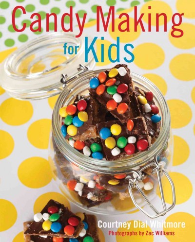 Candy making for kids [electronic resource] / Courtney Dial Whitmore ; photographs by Zac Williams.