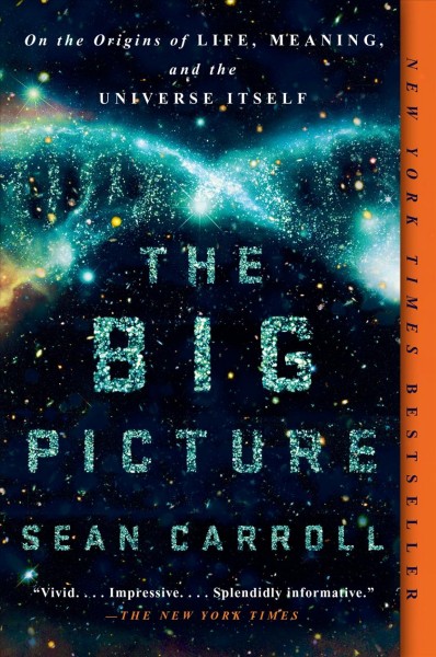 The big picture : on the origins of life, meaning, and the universe itself / Sean Carroll.