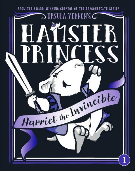 Hamster princess : Harriet the invincible / by Ursula Vernon.
