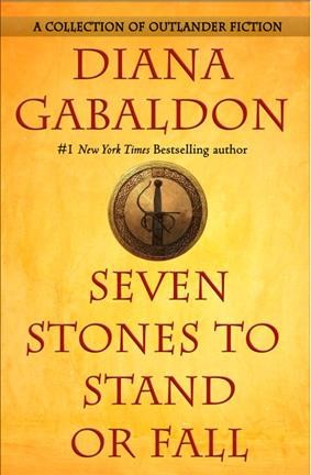 Seven stones to stand or fall : a collection of Outlander fiction / Diana Gabaldon.