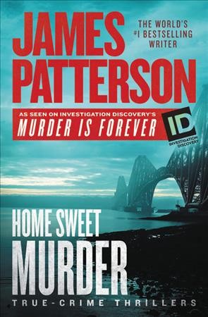 Home sweet murder : true-crime thrillers / James Patterson.