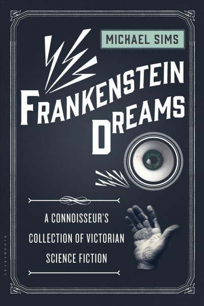Frankenstein dreams : a connoisseur's collection of Victorian science fiction / edited by Michael Sims.
