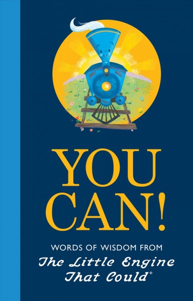 You can! : words of wisdom from the Little Engine that Could / by Charlie Hart, illustrated by Jill Howarth