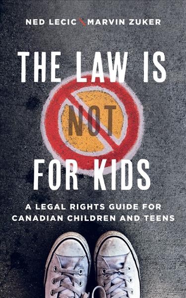 The law is (not) for kids : a legal rights guide for Canadian children and teens / Ned Lecic and Marvin A. Zuker.