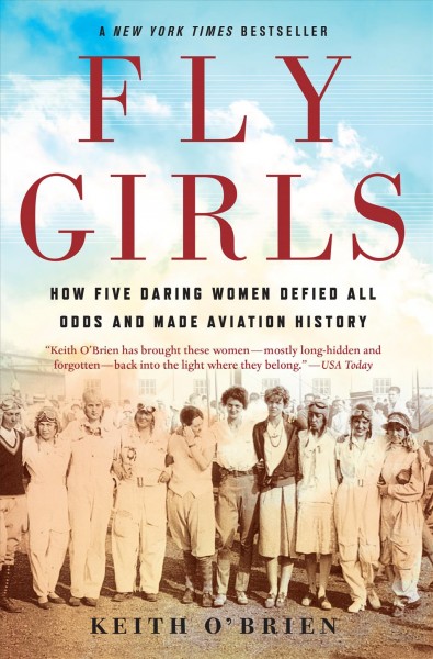 Fly girls : how five daring women defied all odds and made aviation history / Keith O'Brien.