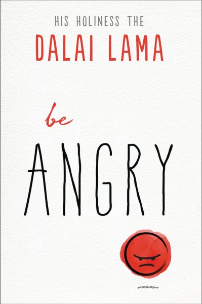 Be angry / His Holiness The Dalai Lama, as told to Noriyuki Ueda.