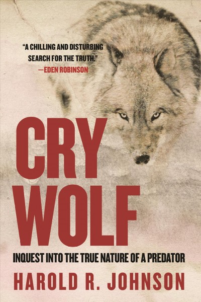Cry wolf : inquest into the true nature of a predator / Harold R. Johnson.