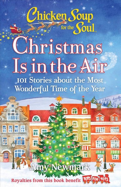 Chicken soup for the soul : Christmas is in the air : 101 stories about the most wonderful time of the year / compiled by Amy Newmark.