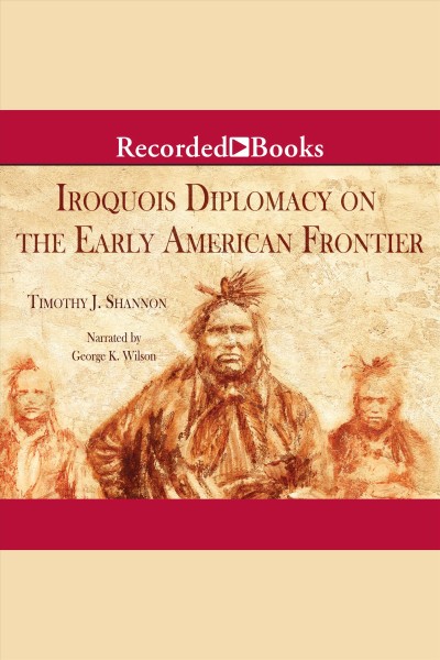 Iroquois diplomacy on the early american frontier [electronic resource]. Timothy J Shannon.