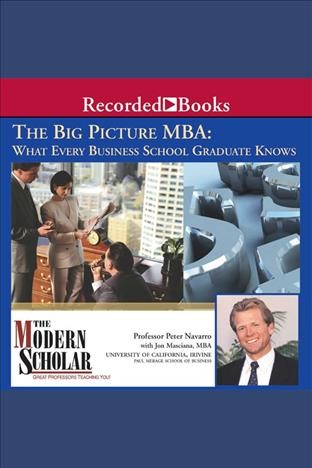 Big picture mba [electronic resource] : What every business school graduate knows. Peter Navarro.