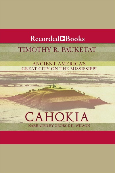 Cahokia [electronic resource] : Ancient america's great city on the mississippi. Pauketat Timothy R.