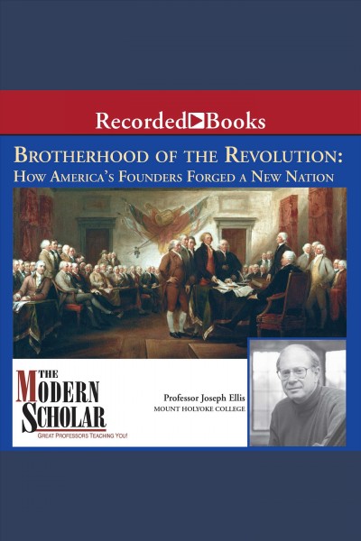 Brotherhood of the revolution [electronic resource] : How america's founders forged a new nation. Ellis Joseph.