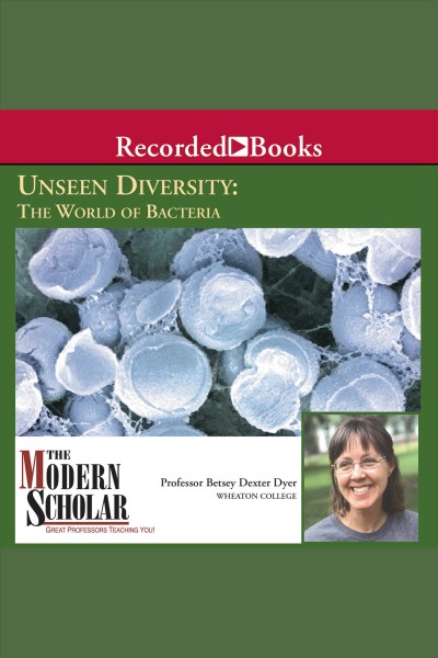 Unseen diversity [electronic resource] : The world of bacteria. Dyer Betsey Dexter.