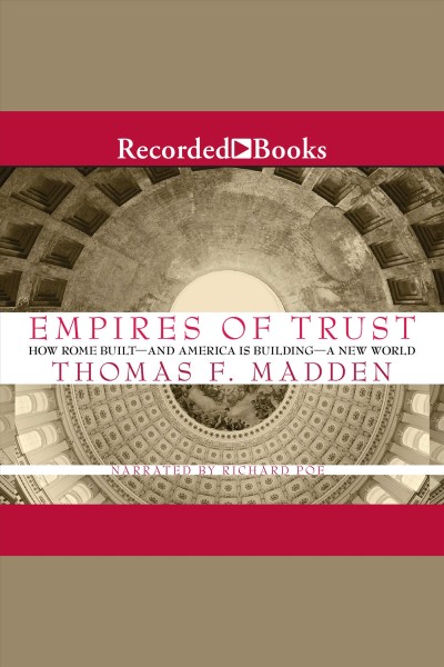 Empires of trust [electronic resource] : How rome built&#8212;and america is building&#8212;a new world. Madden Thomas F.