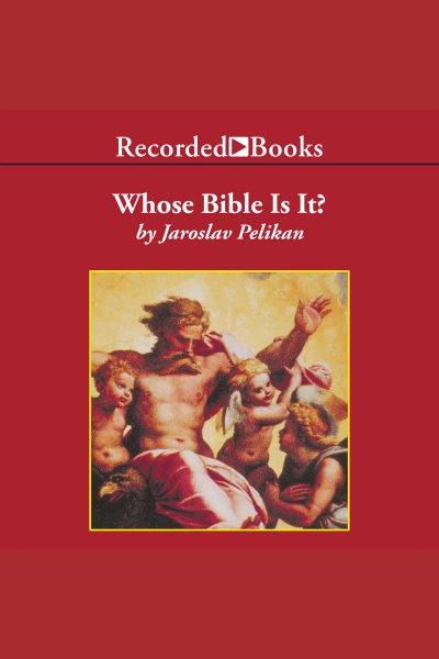 Whose bible is it? [electronic resource] : A short history of the scriptures. Pelikan Jaroslav.