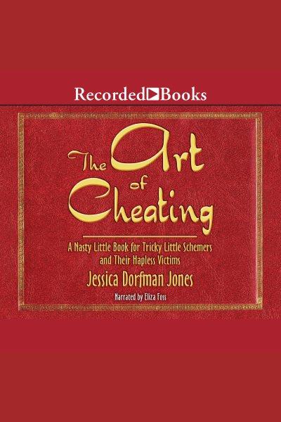The art of cheating [electronic resource] : A nasty little book for tricky little schemers and their hapless victims. Jones Jessica Dorfman.