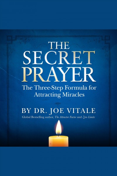 The secret prayer [electronic resource] : The three-step formula for attracting miracles. Joe Vitale.
