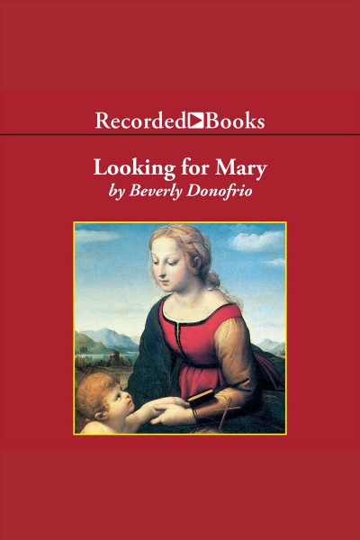 Looking for mary [electronic resource] : (or, the blessed mother and me). Beverly Donofrio.