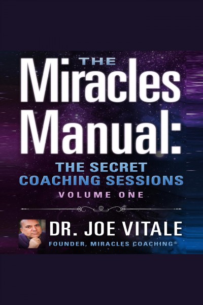 Miracles manual vol 1 [electronic resource] : The secret coaching sessions. Joe Vitale.
