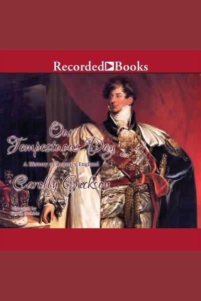 Our tempestuous day [electronic resource] : A history of regency england. Carolly Erickson.