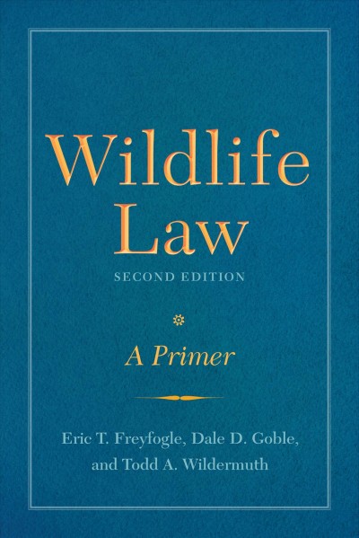 Wildlife law : a primer / Eric T. Freyfogle, Dale D. Goble and Todd A. Wildermuth.