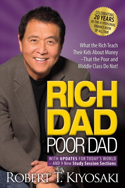 Rich dad, poor dad : what the rich teach their kids about money - that the poor and middle class do not!  / by Robert T. Kiyosaki.