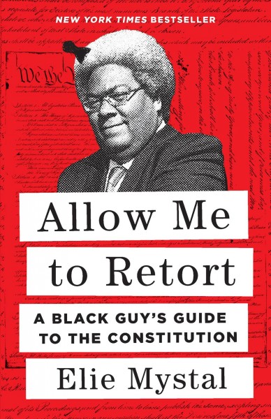 Allow me to retort : a black guy's guide to the Constitution / Elie Mystal.