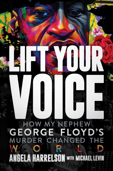 Lift your voice : how my nephew George Floyd's murder changed the world / Angela Harrelson with Michael Levin.