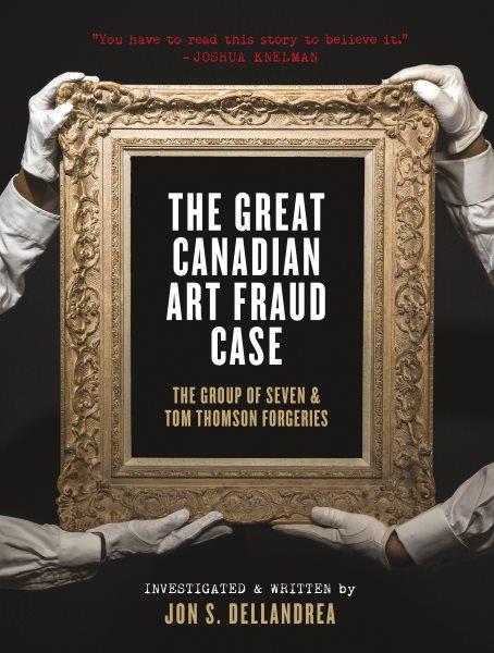 The great Canadian art fraud case : the Group of Seven and Tom Thomson forgeries / investigated & written by Jon S. Dellandrea.