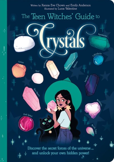 The teen witches' guide to crystals / written by Xanna Eve Chown and Emily Anderson ; illustrated by Luna Valentine.