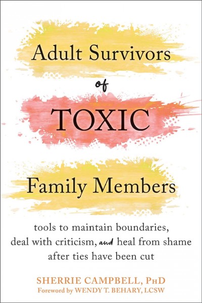 Adult survivors of toxic family members : tools to maintain boundaries, deal with criticism, and heal from shame after ties have been cut / Sherrie Campbell.