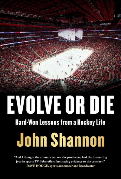 Evolve or die : hard-won lessons from a hockey storyteller / John Shannon.