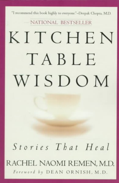 Kitchen table wisdom : stories that heal / Rachel Naomi Remen ; foreword by Dean Ornish.