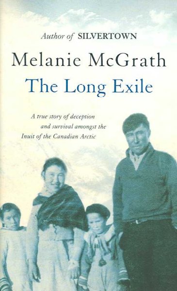 The long exile : a true story of deception and survival among the Inuit of the Canadian Arctic / Melanie McGrath.