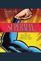 Superman the high-flying history of America's most enduring hero  Cover Image